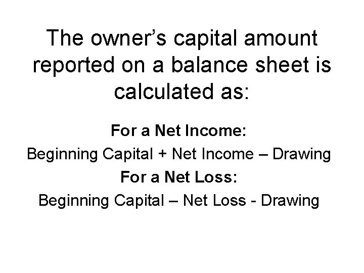 The owner’s capital amount reported on a balance sheet is calculated as: For a