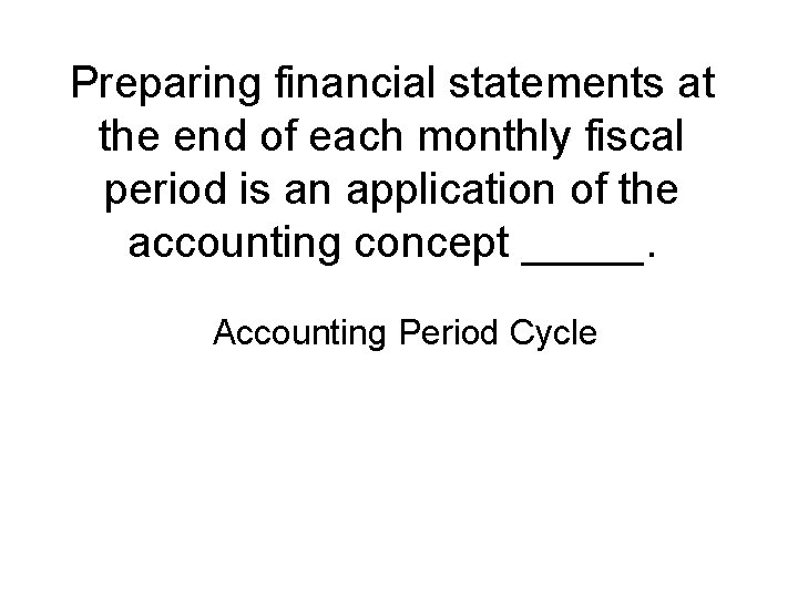 Preparing financial statements at the end of each monthly fiscal period is an application