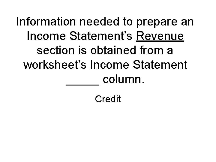 Information needed to prepare an Income Statement’s Revenue section is obtained from a worksheet’s