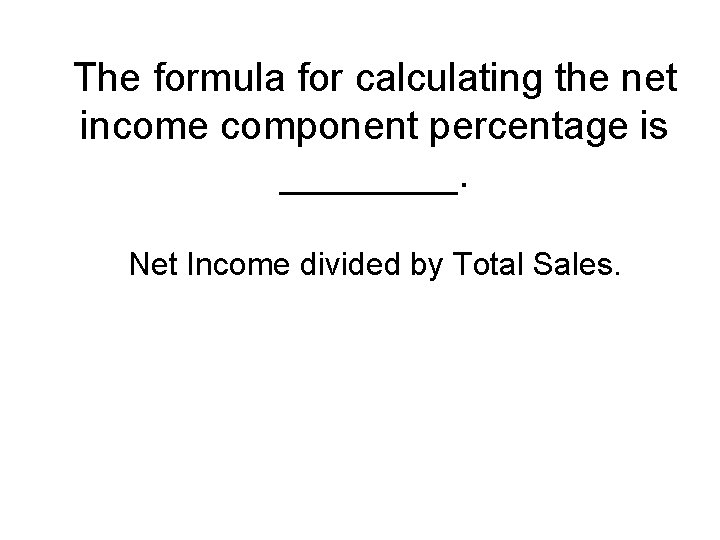 The formula for calculating the net income component percentage is ____. Net Income divided