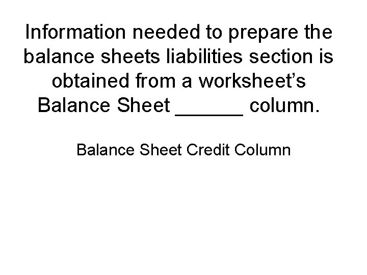 Information needed to prepare the balance sheets liabilities section is obtained from a worksheet’s