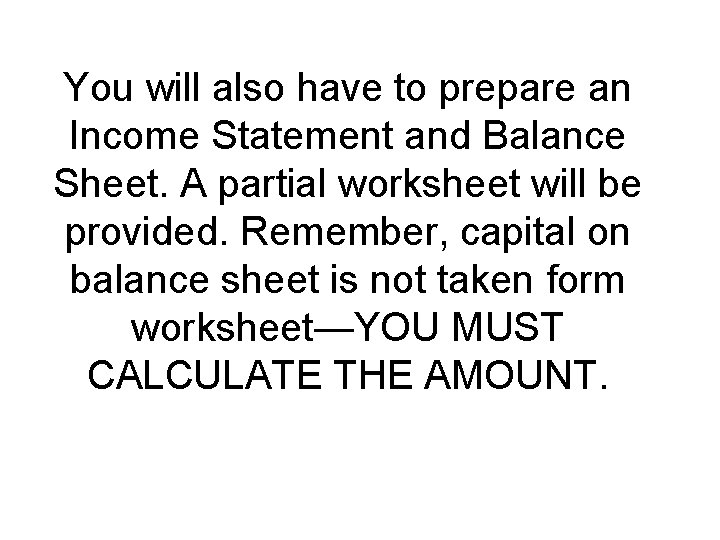 You will also have to prepare an Income Statement and Balance Sheet. A partial