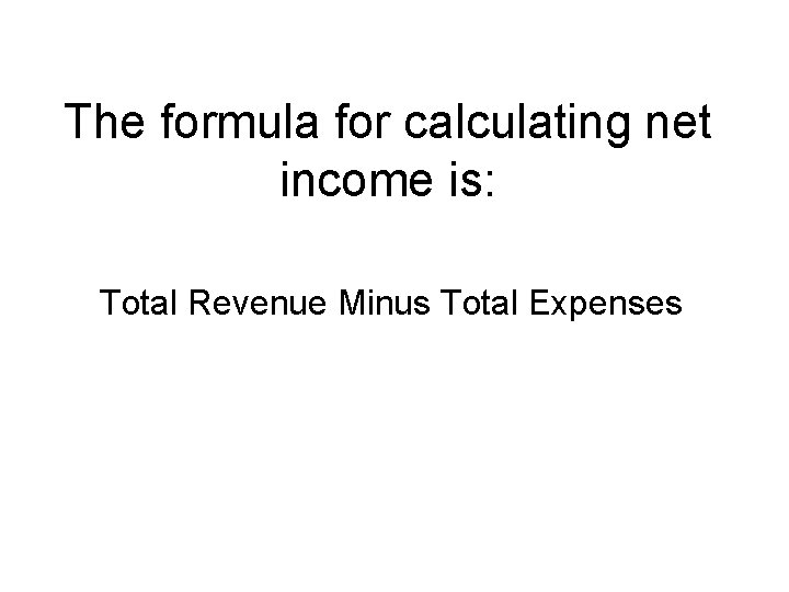 The formula for calculating net income is: Total Revenue Minus Total Expenses 