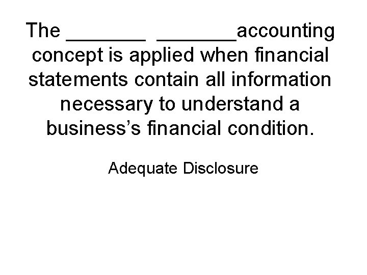The _______accounting concept is applied when financial statements contain all information necessary to understand