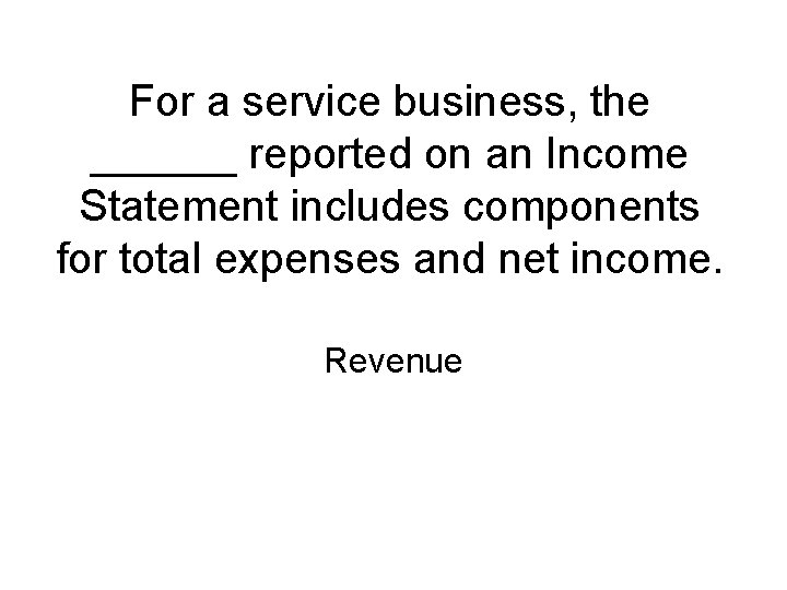 For a service business, the ______ reported on an Income Statement includes components for