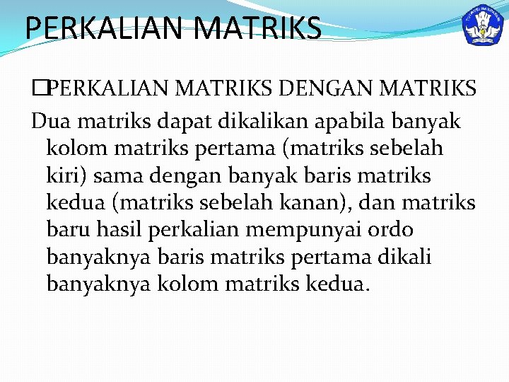 PERKALIAN MATRIKS �PERKALIAN MATRIKS DENGAN MATRIKS Dua matriks dapat dikalikan apabila banyak kolom matriks