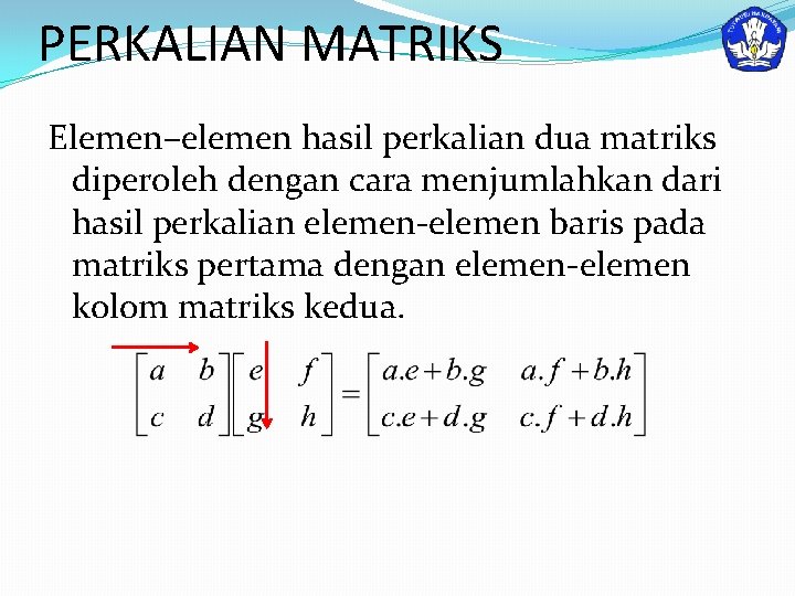 PERKALIAN MATRIKS Elemen–elemen hasil perkalian dua matriks diperoleh dengan cara menjumlahkan dari hasil perkalian