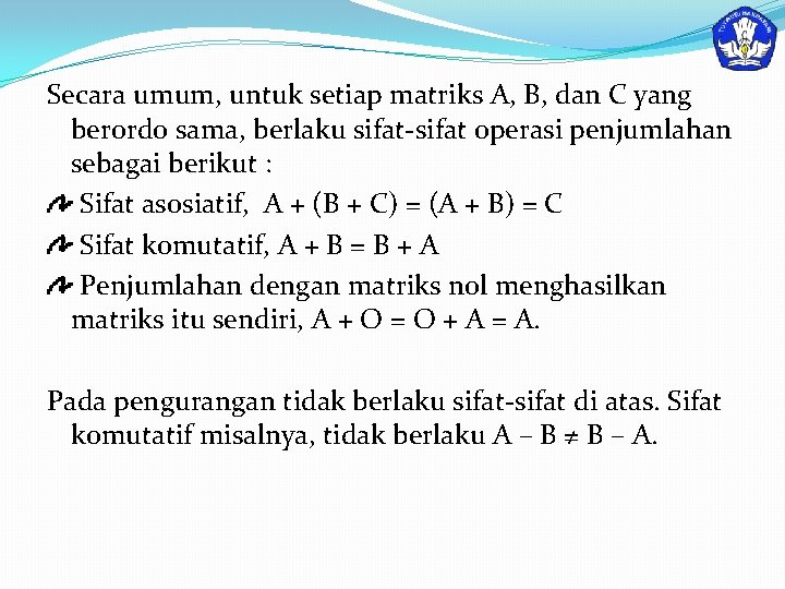 Secara umum, untuk setiap matriks A, B, dan C yang berordo sama, berlaku sifat-sifat