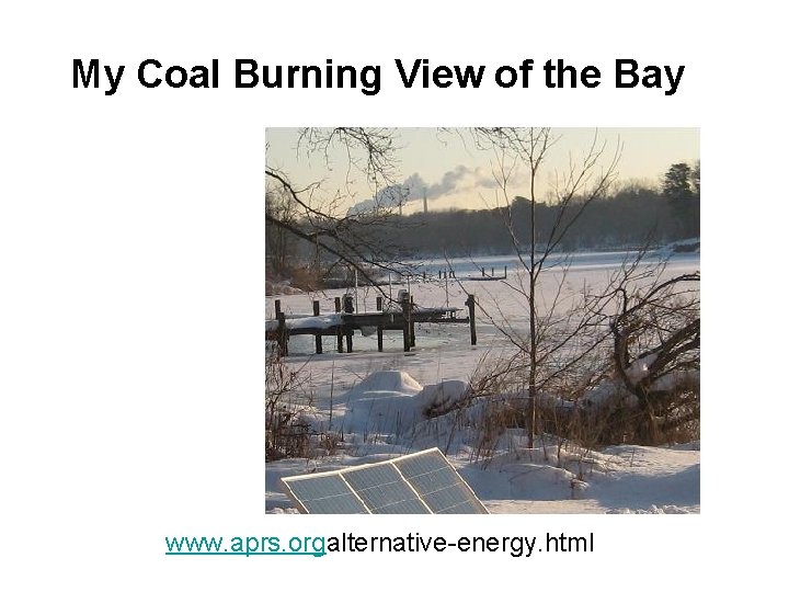 My Coal Burning View of the Bay www. aprs. orgalternative-energy. html 