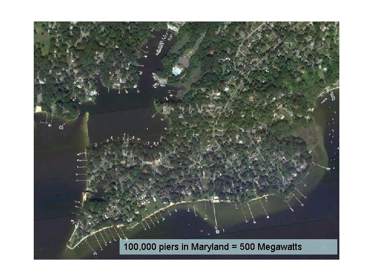 100, 000 piers in Maryland = 500 Megawatts 