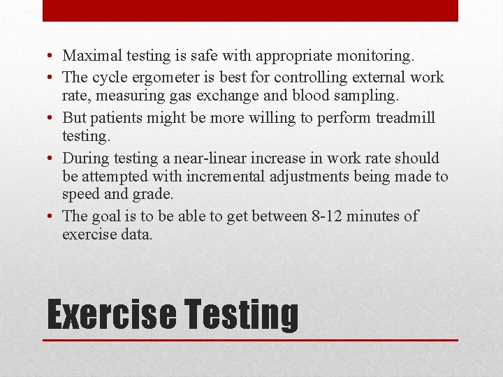  • Maximal testing is safe with appropriate monitoring. • The cycle ergometer is