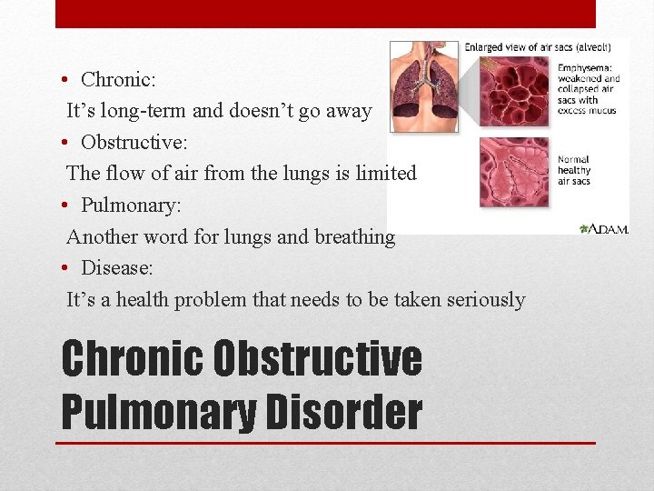  • Chronic: It’s long-term and doesn’t go away • Obstructive: The flow of