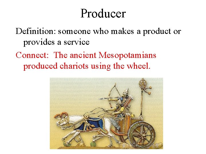 Producer Definition: someone who makes a product or provides a service Connect: The ancient