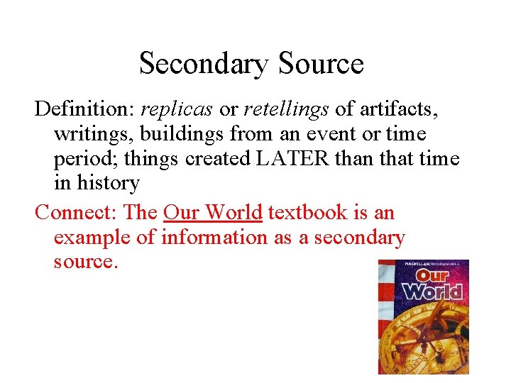 Secondary Source Definition: replicas or retellings of artifacts, writings, buildings from an event or
