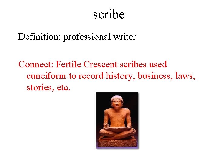 scribe Definition: professional writer Connect: Fertile Crescent scribes used cuneiform to record history, business,