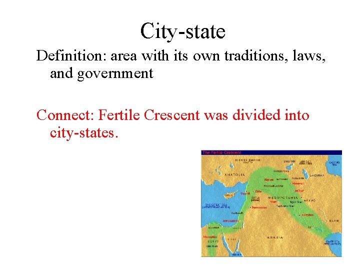 City-state Definition: area with its own traditions, laws, and government Connect: Fertile Crescent was