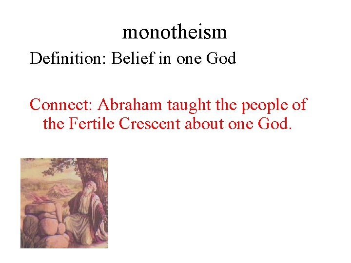 monotheism Definition: Belief in one God Connect: Abraham taught the people of the Fertile