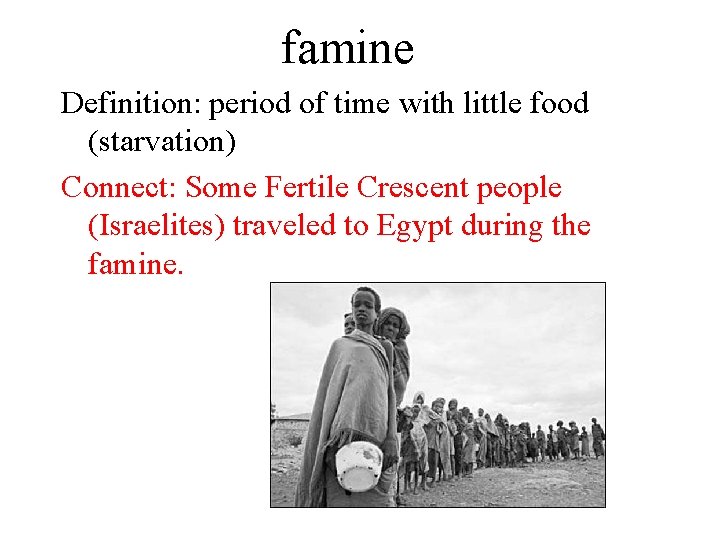famine Definition: period of time with little food (starvation) Connect: Some Fertile Crescent people