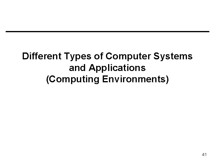 Different Types of Computer Systems and Applications (Computing Environments) 41 