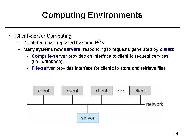 Computing Environments • Client-Server Computing – Dumb terminals replaced by smart PCs – Many