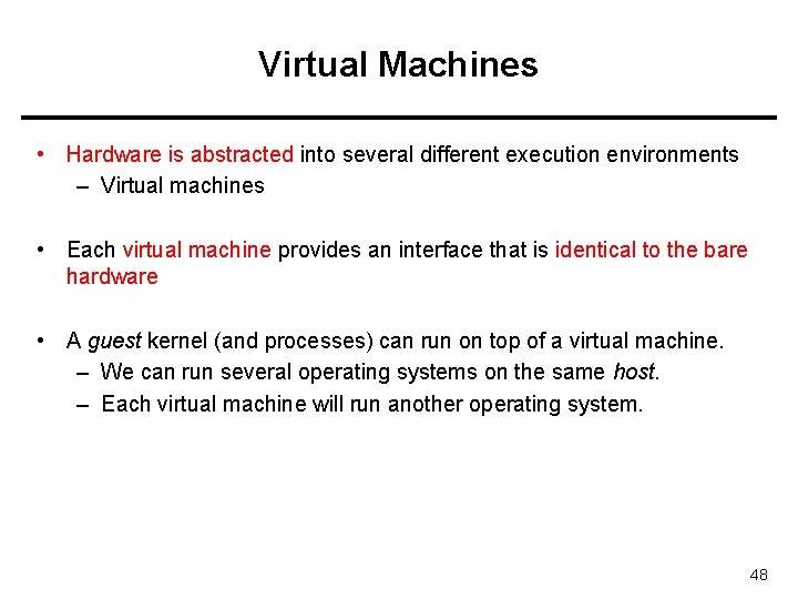 Virtual Machines • Hardware is abstracted into several different execution environments – Virtual machines