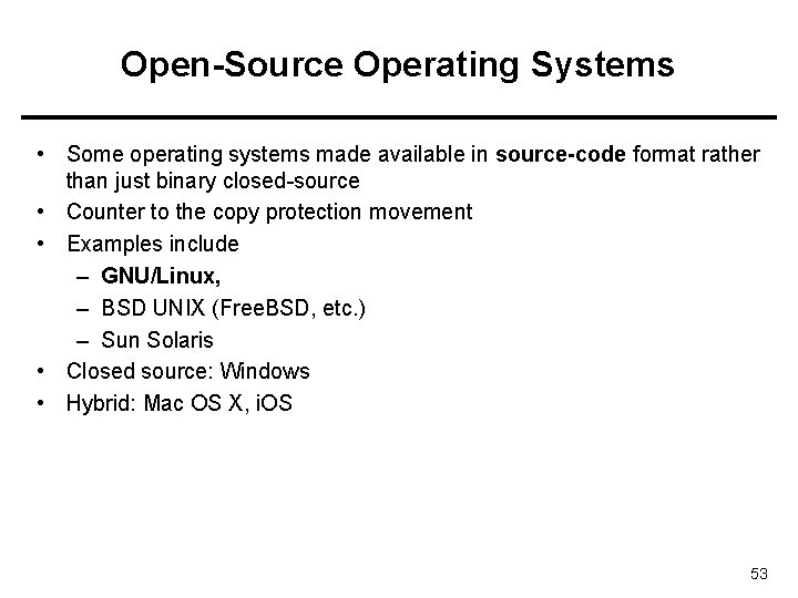 Open-Source Operating Systems • Some operating systems made available in source-code format rather than
