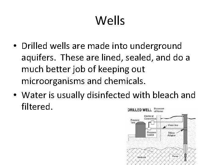 Wells • Drilled wells are made into underground aquifers. These are lined, sealed, and