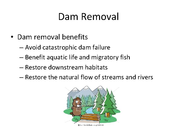 Dam Removal • Dam removal benefits – Avoid catastrophic dam failure – Benefit aquatic