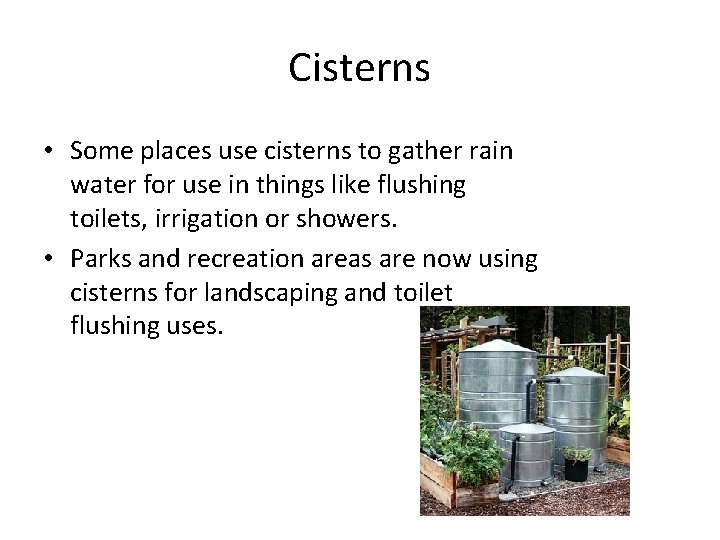 Cisterns • Some places use cisterns to gather rain water for use in things