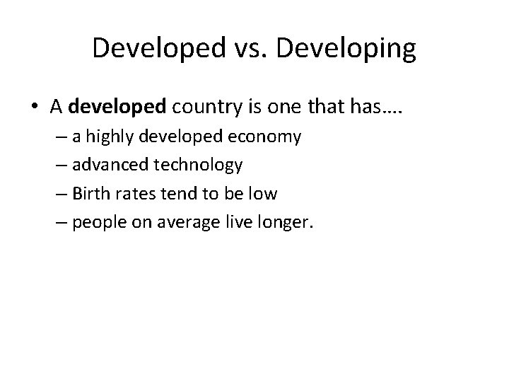 Developed vs. Developing • A developed country is one that has…. – a highly