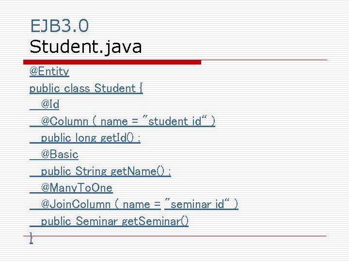 EJB 3. 0 Student. java @Entity public class Student { @Id @Column ( name