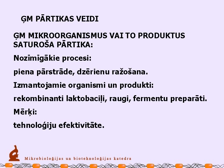 ĢM PĀRTIKAS VEIDI ĢM MIKROORGANISMUS VAI TO PRODUKTUS SATUROŠA PĀRTIKA: Nozīmīgākie procesi: piena pārstrāde,