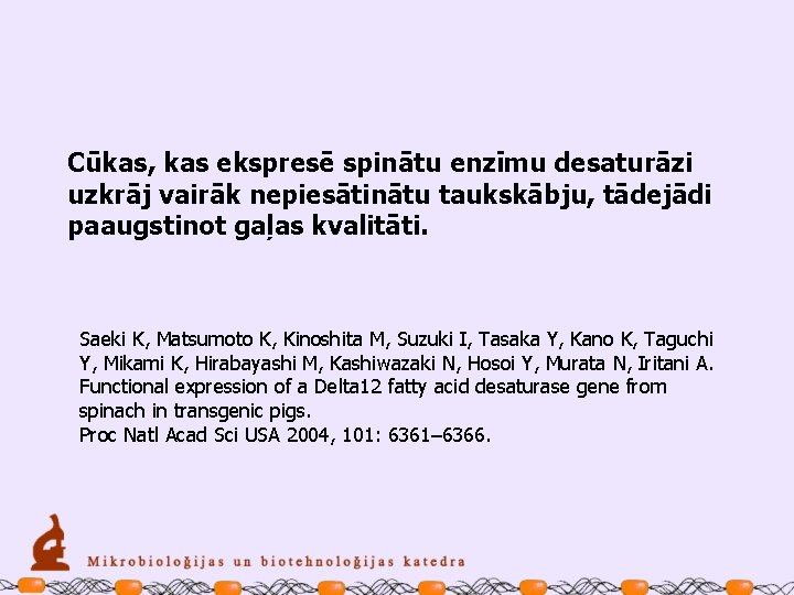 Cūkas, kas ekspresē spinātu enzīmu desaturāzi uzkrāj vairāk nepiesātinātu taukskābju, tādejādi paaugstinot gaļas kvalitāti.