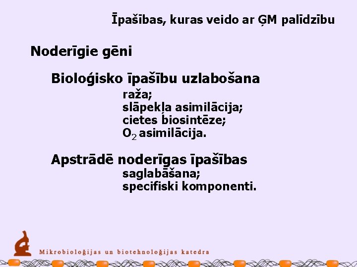 Īpašības, kuras veido ar ĢM palīdzību Noderīgie gēni Bioloģisko īpašību uzlabošana raža; slāpekļa asimilācija;