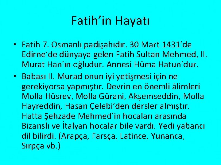 Fatih’in Hayatı • Fatih 7. Osmanlı padişahıdır. 30 Mart 1431'de Edirne’de dünyaya gelen Fatih