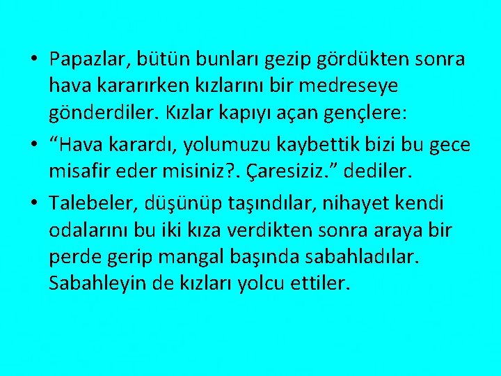  • Papazlar, bütün bunları gezip gördükten sonra hava kararırken kızlarını bir medreseye gönderdiler.