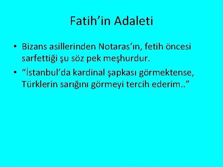 Fatih’in Adaleti • Bizans asillerinden Notaras’ın, fetih öncesi sarfettiği şu söz pek meşhurdur. •