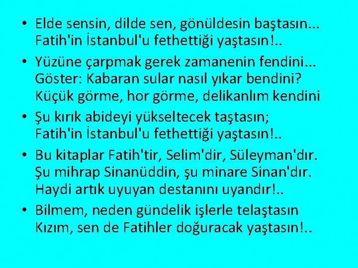  • Elde sensin, dilde sen, gönüldesin baştasın. . . Fatih'in İstanbul'u fethettiği yaştasın!.