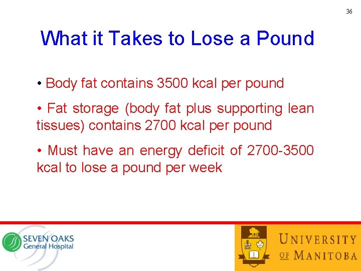 36 What it Takes to Lose a Pound • Body fat contains 3500 kcal