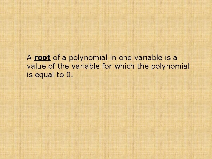 A root of a polynomial in one variable is a value of the variable