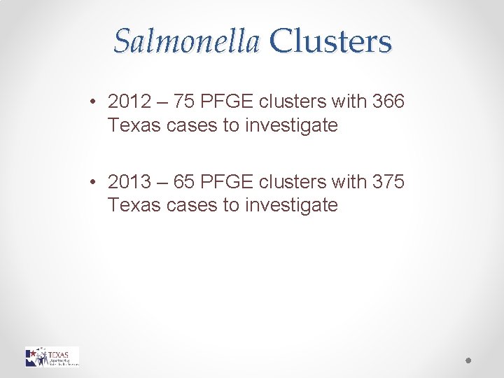 Salmonella Clusters • 2012 – 75 PFGE clusters with 366 Texas cases to investigate