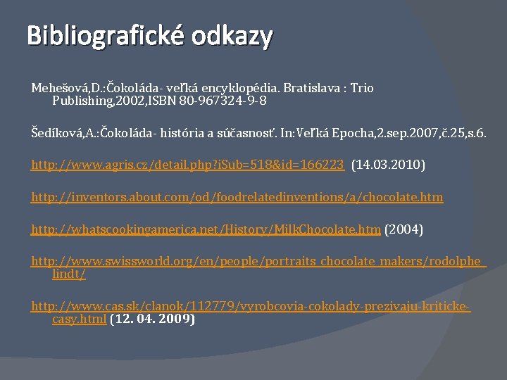 Bibliografické odkazy Mehešová, D. : Čokoláda- veľká encyklopédia. Bratislava : Trio Publishing, 2002, ISBN