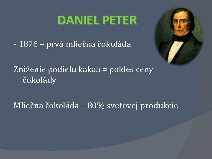 DANIEL PETER - 1876 – prvá mliečna čokoláda Zníženie podielu kakaa = pokles ceny