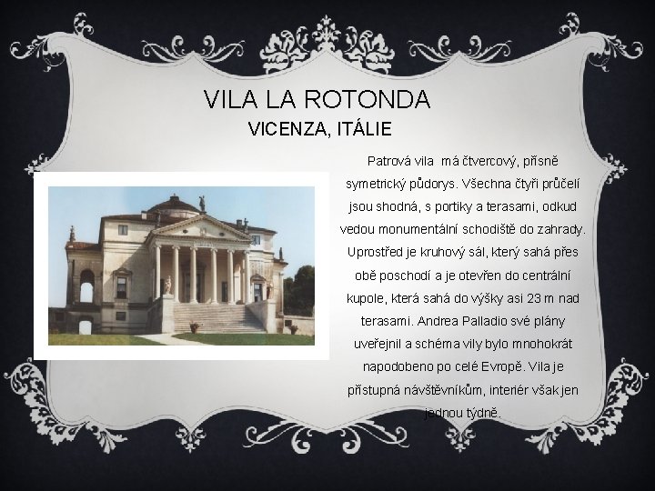 VILA LA ROTONDA VICENZA, ITÁLIE Patrová vila má čtvercový, přísně symetrický půdorys. Všechna čtyři