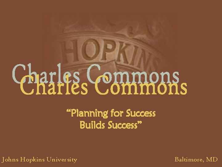 “Planning for Success Builds Success” Johns Bryan A. Quinn Hopkins Johns. University Hopkins University