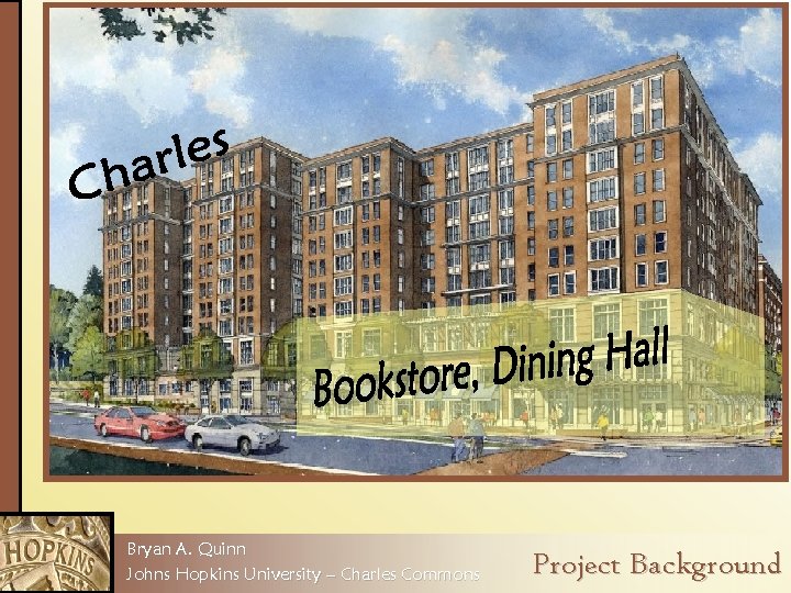 Bryan A. Quinn Johns Hopkins University – Charles Commons Project Background 