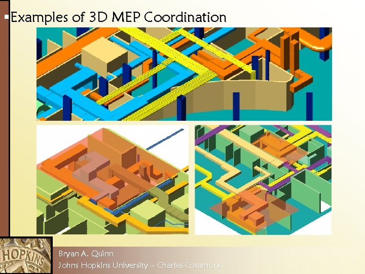 §Examples of 3 D MEP Coordination Bryan A. Quinn Johns Hopkins University – Charles