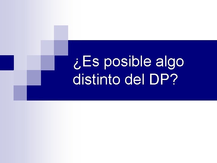 ¿Es posible algo distinto del DP? 