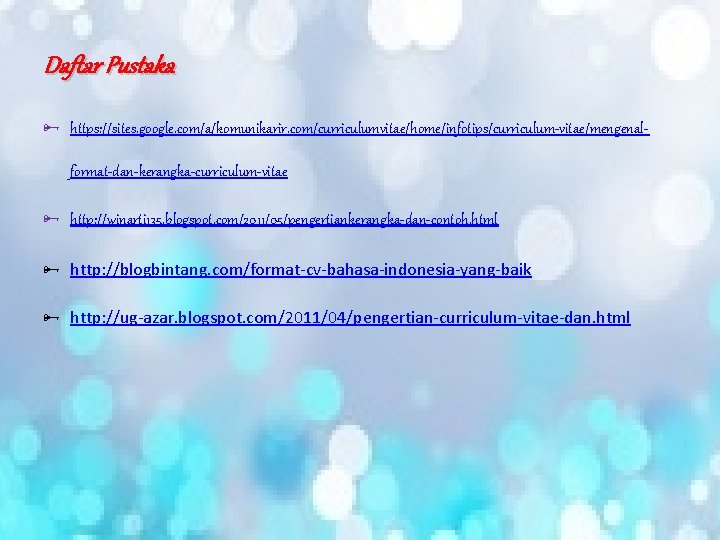 Daftar Pustaka Ñ https: //sites. google. com/a/komunikarir. com/curriculumvitae/home/infotips/curriculum-vitae/mengenalformat-dan-kerangka-curriculum-vitae Ñ http: //winarti 135. blogspot. com/2011/05/pengertiankerangka-dan-contoh.