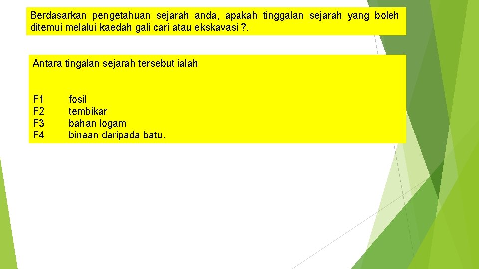 Berdasarkan pengetahuan sejarah anda, apakah tinggalan sejarah yang boleh ditemui melalui kaedah gali cari